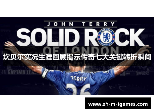 坎贝尔实况生涯回顾揭示传奇七大关键转折瞬间