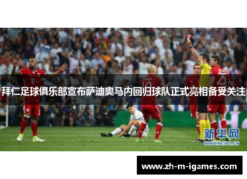 拜仁足球俱乐部宣布萨迪奥马内回归球队正式亮相备受关注 拜仁足球俱乐部宣布萨迪奥马内回归球队正式亮相备受关注