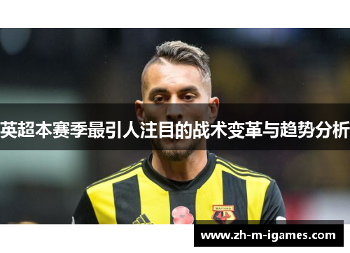 英超本赛季最引人注目的战术变革与趋势分析