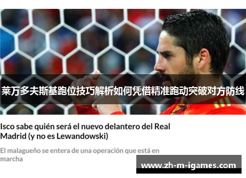 莱万多夫斯基跑位技巧解析如何凭借精准跑动突破对方防线 莱万多夫斯基跑位技巧解析如何凭借精准跑动突破对方防线