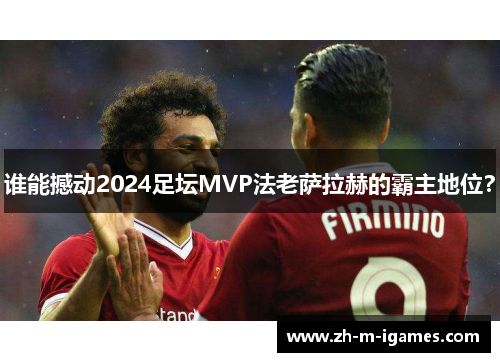 谁能撼动2024足坛MVP法老萨拉赫的霸主地位？