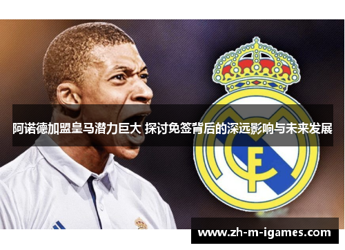 阿诺德加盟皇马潜力巨大 探讨免签背后的深远影响与未来发展