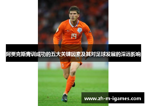 阿贾克斯青训成功的五大关键因素及其对足球发展的深远影响