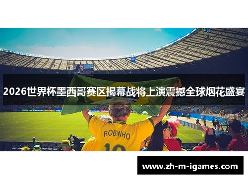 2026世界杯墨西哥赛区揭幕战将上演震撼全球烟花盛宴 2026世界杯墨西哥赛区揭幕战将上演震撼全球烟花盛宴