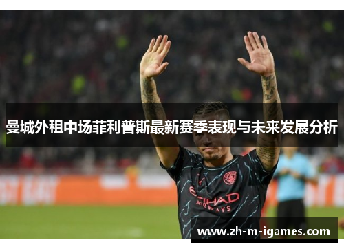 曼城外租中场菲利普斯最新赛季表现与未来发展分析