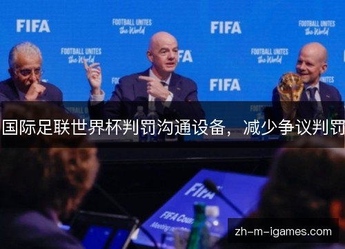 国际足联世界杯判罚沟通设备,减少争议判罚 国际足联世界杯判罚沟通设备,减少争议判罚